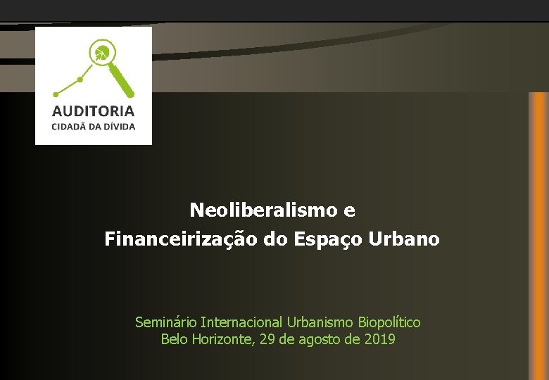 Neoliberalismo e Financeirização do Espaço Urbano Seminário Internacional Urbanismo Biopolítico Belo Horizonte, 29 de