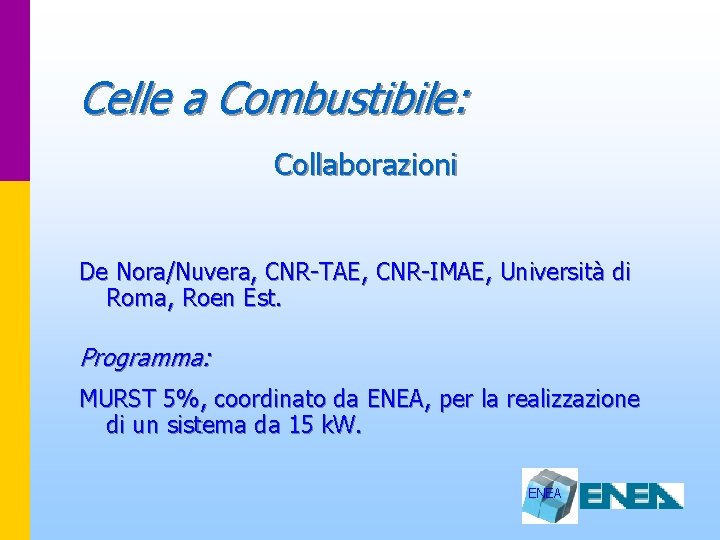 Celle a Combustibile: Collaborazioni De Nora/Nuvera, CNR-TAE, CNR-IMAE, Università di Roma, Roen Est. Programma: