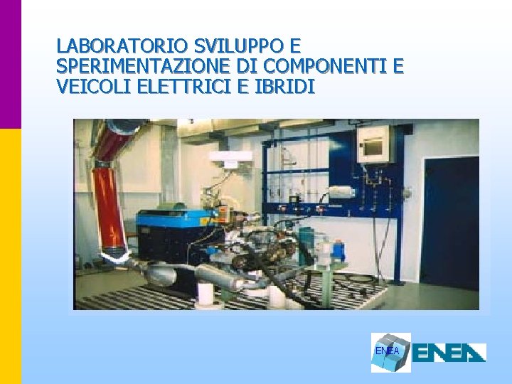 LABORATORIO SVILUPPO E SPERIMENTAZIONE DI COMPONENTI E VEICOLI ELETTRICI E IBRIDI Sala Prove 100