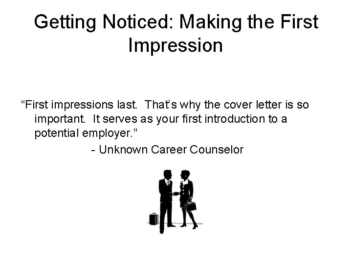 Getting Noticed: Making the First Impression “First impressions last. That’s why the cover letter