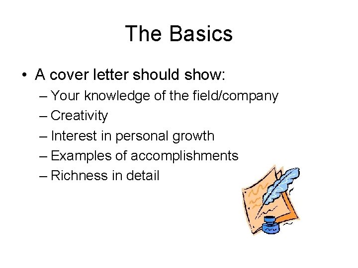 The Basics • A cover letter should show: – Your knowledge of the field/company