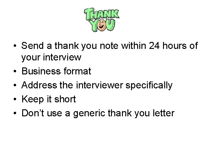  • Send a thank you note within 24 hours of your interview •