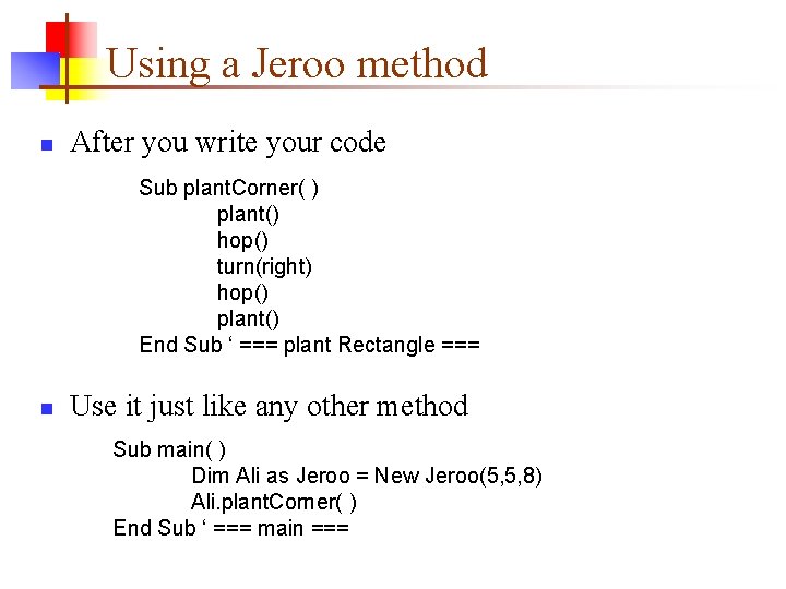 Using a Jeroo method n After you write your code Sub plant. Corner( )