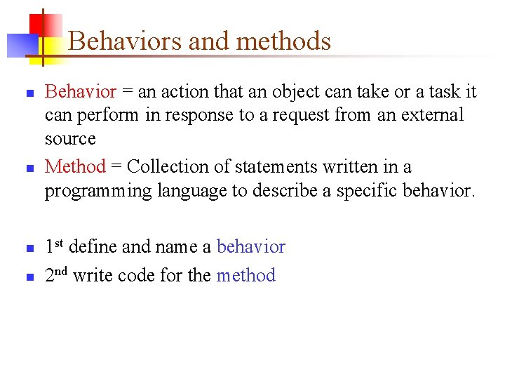 Behaviors and methods n n Behavior = an action that an object can take