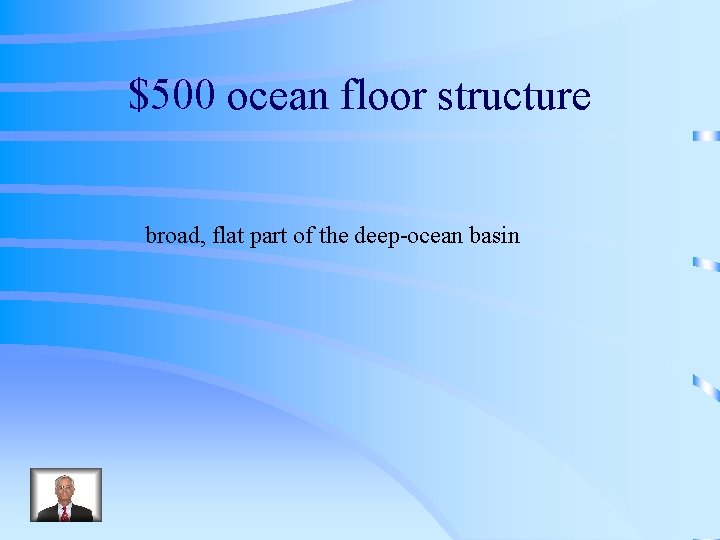 $500 ocean floor structure broad, flat part of the deep-ocean basin 