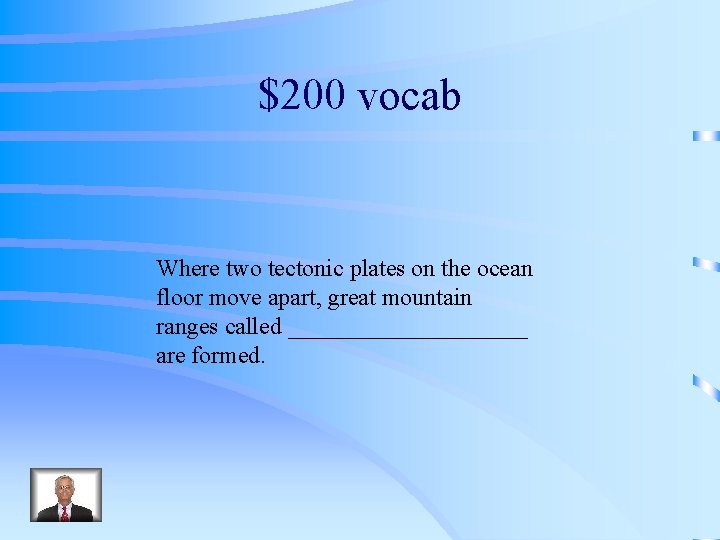 $200 vocab Where two tectonic plates on the ocean floor move apart, great mountain
