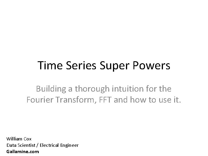 Time Series Super Powers Building a thorough intuition for the Fourier Transform, FFT and