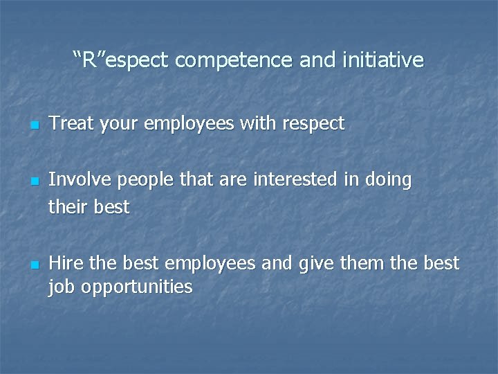 “R”espect competence and initiative n n n Treat your employees with respect Involve people
