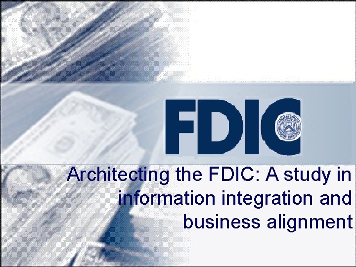 Architecting the FDIC: A study in information integration and business alignment 