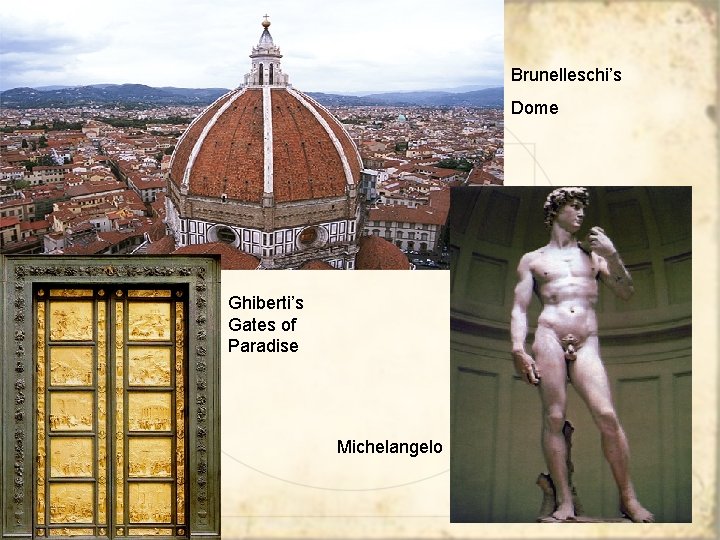 Brunelleschi’s Dome Ghiberti’s Gates of Paradise Michelangelo 