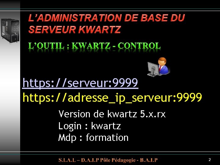 https: //serveur: 9999 https: //adresse_ip_serveur: 9999 Version de kwartz 5. x. rx Login : https: //serveur: 9999 https: //adresse_ip_serveur: 9999 Version de kwartz 5. x. rx Login :