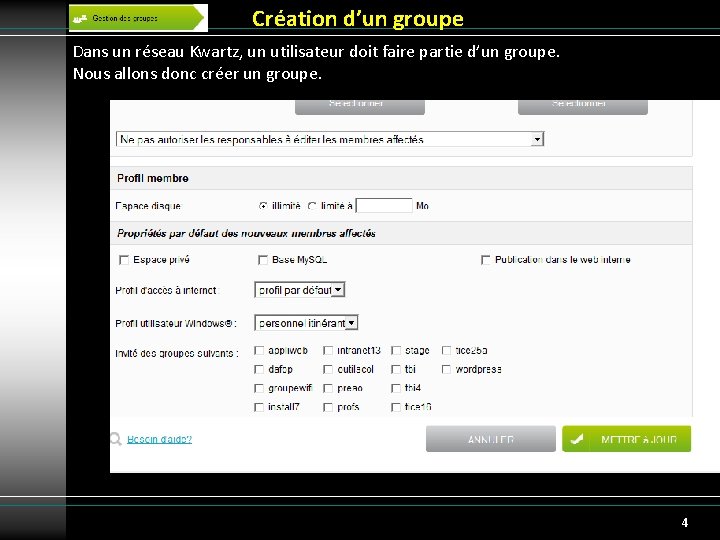 Création d’un groupe Dans un réseau Kwartz, un utilisateur doit faire partie d’un groupe. Création d’un groupe Dans un réseau Kwartz, un utilisateur doit faire partie d’un groupe.