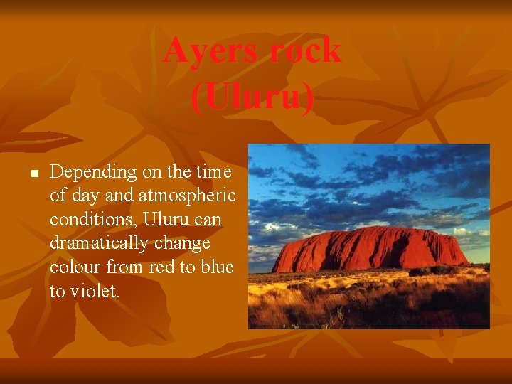 Ayers rock (Uluru) n Depending on the time of day and atmospheric conditions, Uluru