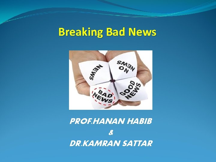 Breaking Bad News PROF. HANAN HABIB & DR. KAMRAN SATTAR 