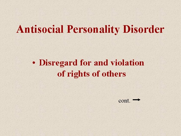 Antisocial Personality Disorder • Disregard for and violation of rights of others cont. 