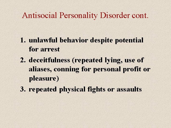 Antisocial Personality Disorder cont. 1. unlawful behavior despite potential for arrest 2. deceitfulness (repeated