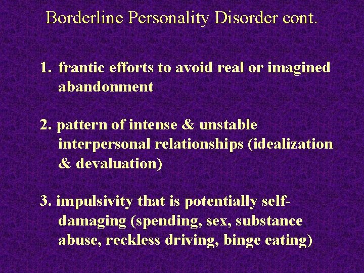 Borderline Personality Disorder cont. 1. frantic efforts to avoid real or imagined abandonment 2.