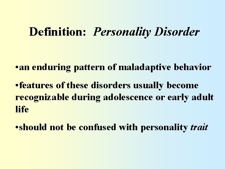 Definition: Personality Disorder • an enduring pattern of maladaptive behavior • features of these