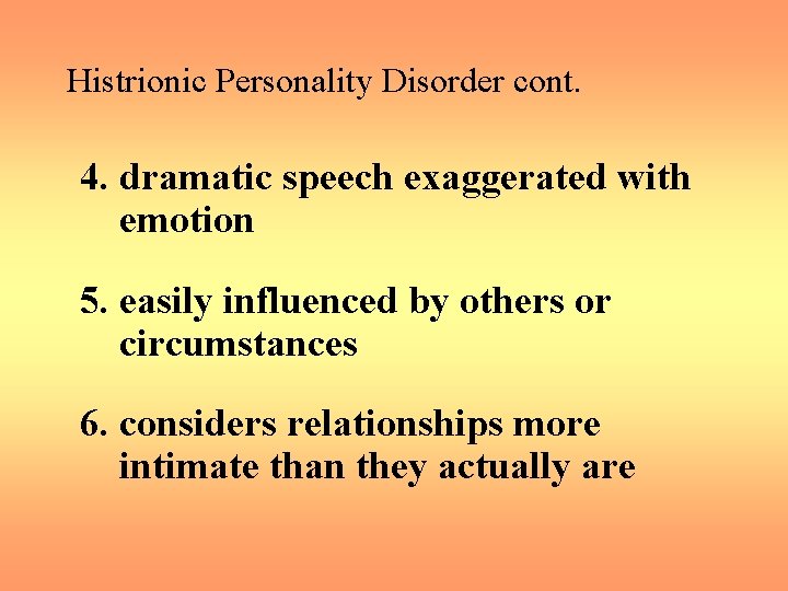 Histrionic Personality Disorder cont. 4. dramatic speech exaggerated with emotion 5. easily influenced by