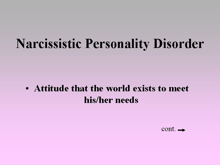 Narcissistic Personality Disorder • Attitude that the world exists to meet his/her needs cont.