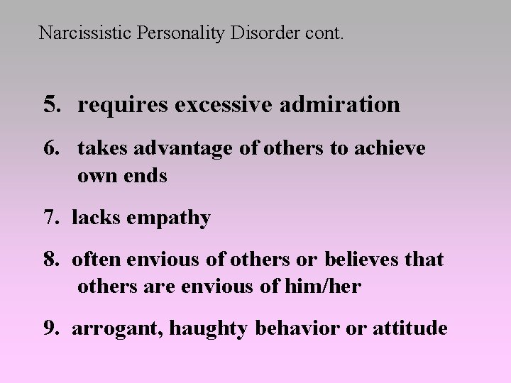 Narcissistic Personality Disorder cont. 5. requires excessive admiration 6. takes advantage of others to