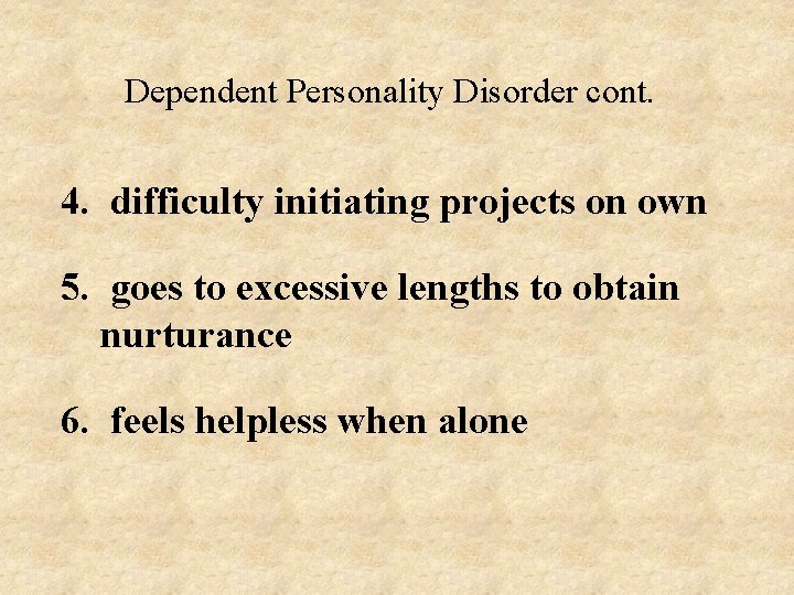 Dependent Personality Disorder cont. 4. difficulty initiating projects on own 5. goes to excessive