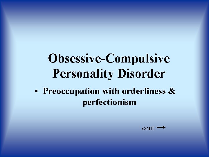 Obsessive-Compulsive Personality Disorder • Preoccupation with orderliness & perfectionism cont. 