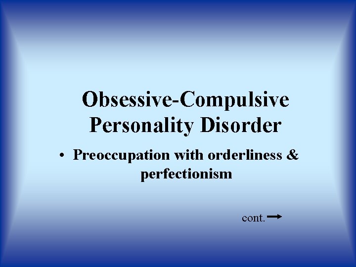 Obsessive-Compulsive Personality Disorder • Preoccupation with orderliness & perfectionism cont. 