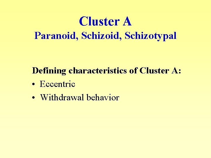 Cluster A Paranoid, Schizotypal Defining characteristics of Cluster A: • Eccentric • Withdrawal behavior