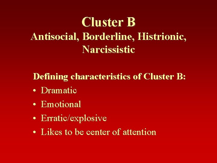 Cluster B Antisocial, Borderline, Histrionic, Narcissistic Defining characteristics of Cluster B: • Dramatic •