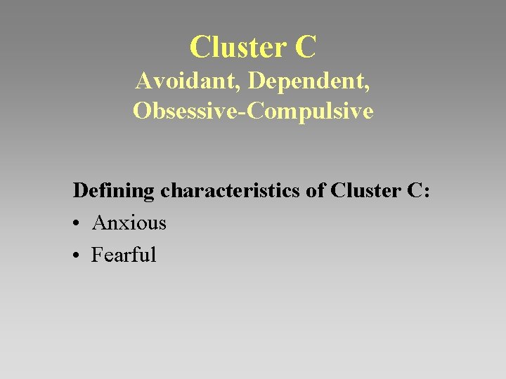 Cluster C Avoidant, Dependent, Obsessive-Compulsive Defining characteristics of Cluster C: • Anxious • Fearful