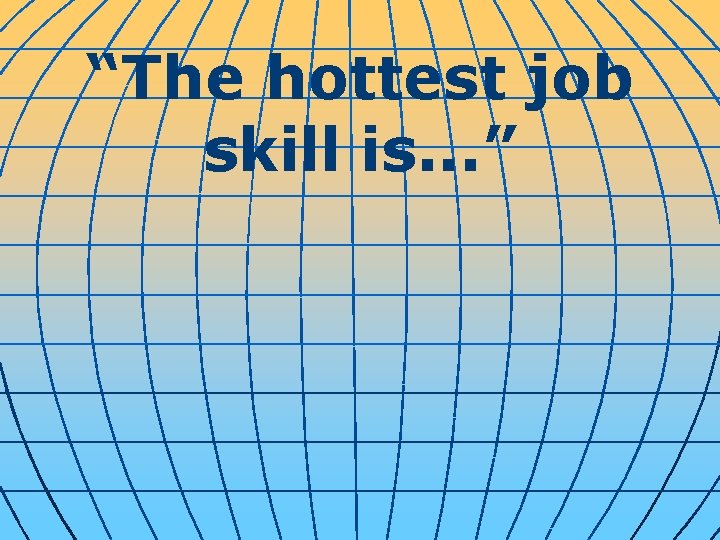 “The hottest job skill is. . . ” 
