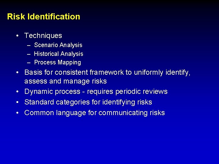 Risk Identification • Techniques – Scenario Analysis – Historical Analysis – Process Mapping •