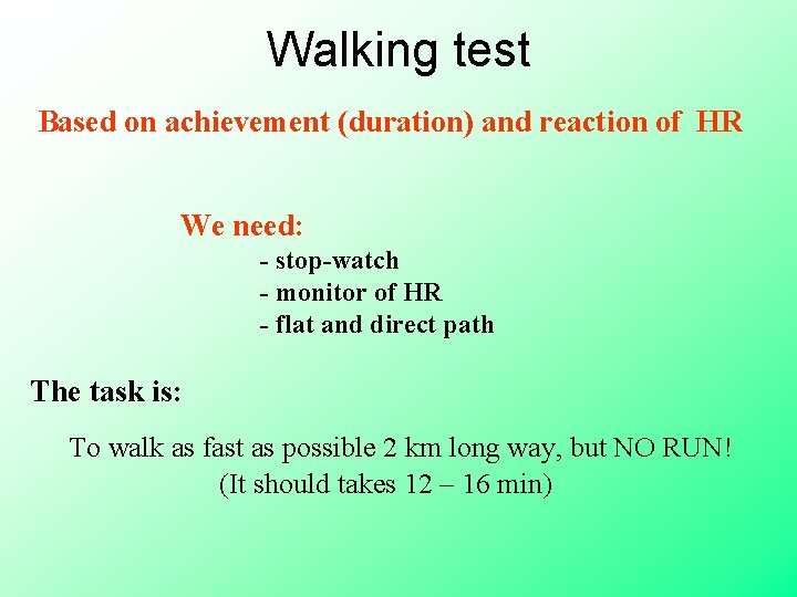 Walking test Based on achievement (duration) and reaction of HR We need: - stop-watch Walking test Based on achievement (duration) and reaction of HR We need: - stop-watch