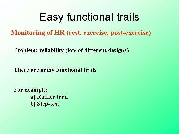 Easy functional trails Monitoring of HR (rest, exercise, post-exercise) Problem: reliability (lots of different Easy functional trails Monitoring of HR (rest, exercise, post-exercise) Problem: reliability (lots of different