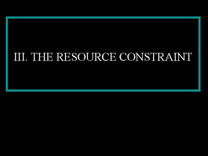 III. THE RESOURCE CONSTRAINT 