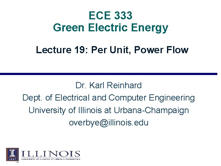 ECE 333 Green Electric Energy Lecture 19: Per Unit, Power Flow Dr. Karl Reinhard