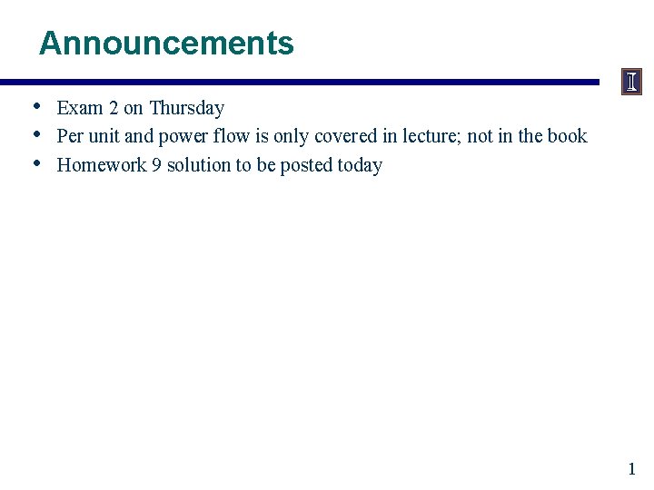 Announcements • • • Exam 2 on Thursday Per unit and power flow is