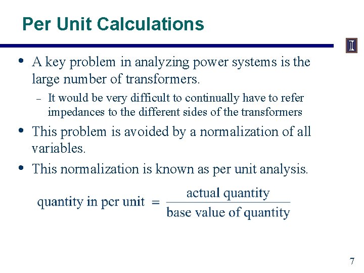 Per Unit Calculations • A key problem in analyzing power systems is the large