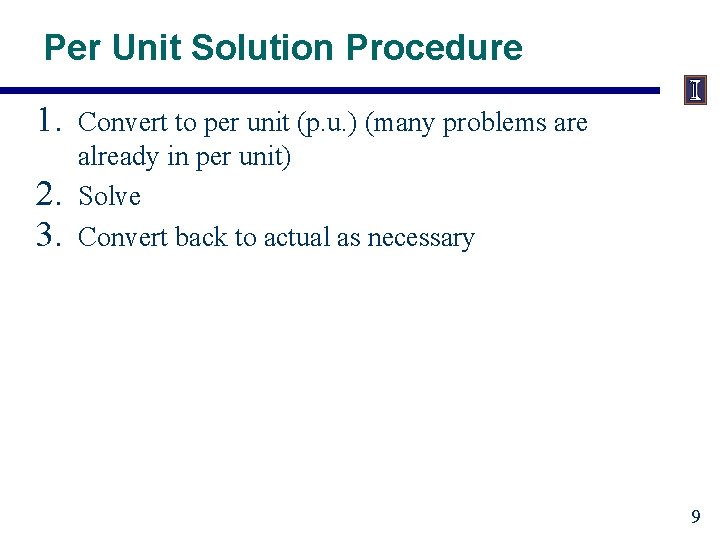 Per Unit Solution Procedure 1. 2. 3. Convert to per unit (p. u. )