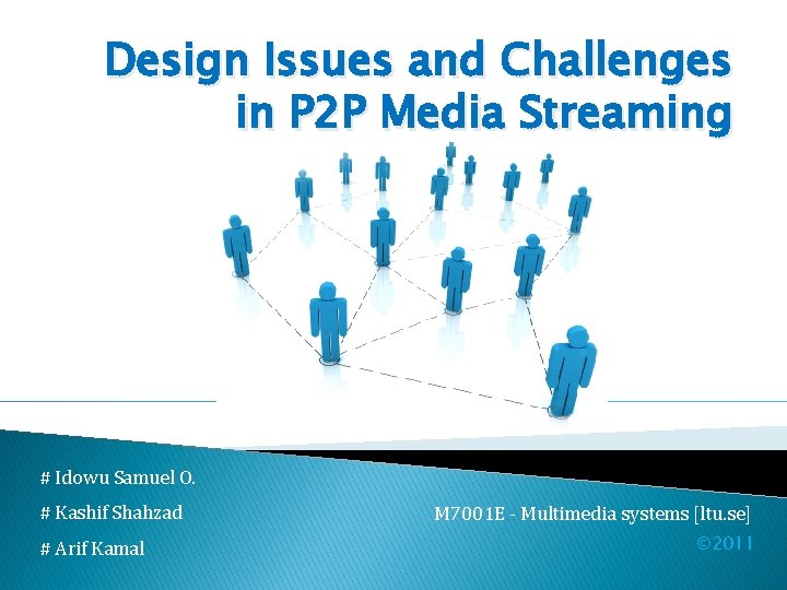 Design Issues and Challenges in P 2 P Media Streaming # Idowu Samuel O. Design Issues and Challenges in P 2 P Media Streaming # Idowu Samuel O.