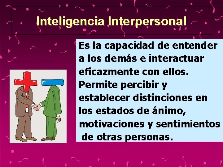 Inteligencia Interpersonal Es la capacidad de entender a los demás e interactuar eficazmente con