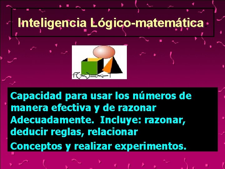 Inteligencia Lógico-matemática: Lógico-matemática Capacidad para usar los números de manera efectiva y de razonar