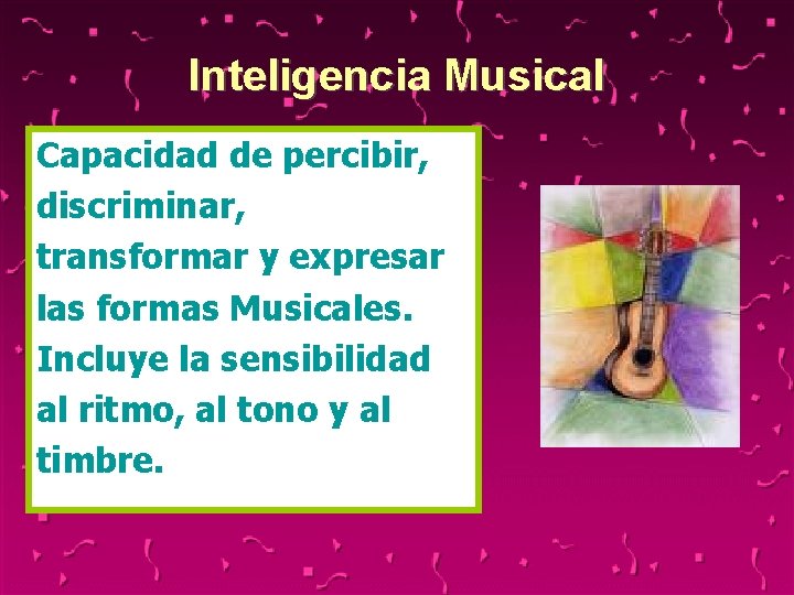 Inteligencia Musical Capacidad de percibir, discriminar, transformar y expresar las formas Musicales. Incluye la