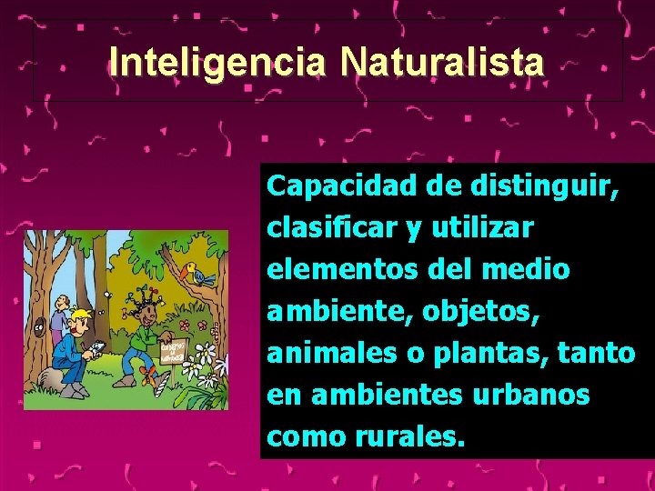 Inteligencia Naturalista Capacidad de distinguir, clasificar y utilizar elementos del medio ambiente, objetos, animales