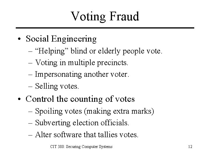 Voting Fraud • Social Engineering – “Helping” blind or elderly people vote. – Voting