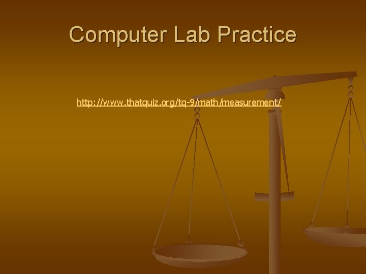 Computer Lab Practice http: //www. thatquiz. org/tq-9/math/measurement/ 