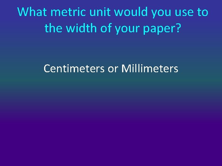 What metric unit would you use to the width of your paper? Centimeters or