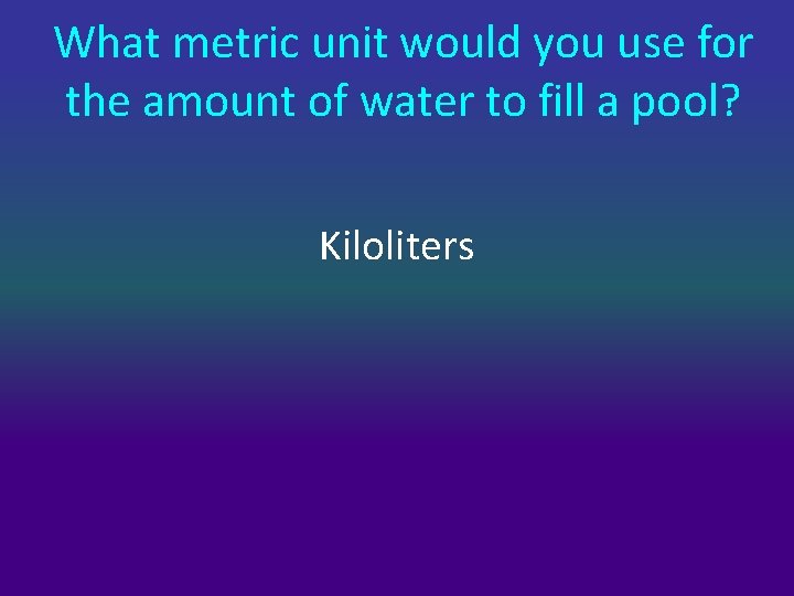 What metric unit would you use for the amount of water to fill a