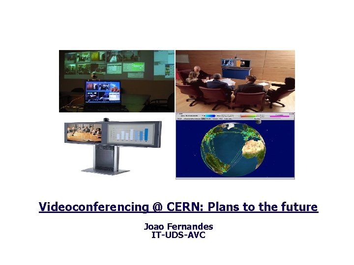 Videoconferencing @ CERN: Plans to the future Joao Fernandes IT-UDS-AVC 